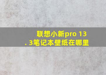 联想小新pro 13. 3笔记本壁纸在哪里